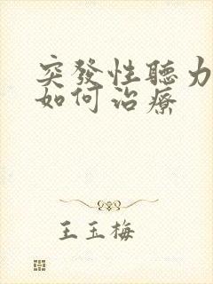 突发性听力下降如何治疗