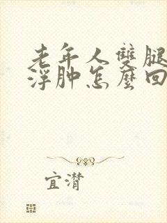 老年人双腿下肢浮肿怎么回事