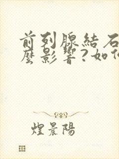 前列腺结石有什么影响?如何治疗?