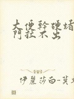 大便干硬堵在肛门拉不出