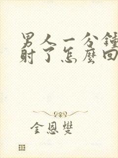 男人一分钟就早射了怎么回事