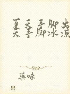 夏天手脚出汗冬天手脚冰凉怎么回事