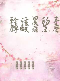 干活累的手麻胳膊酸痛怎么办