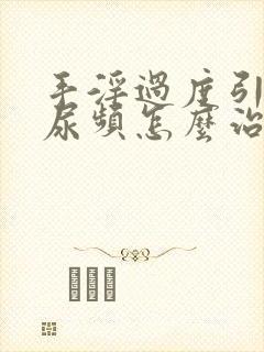 手淫过度引起的尿频怎么治疗