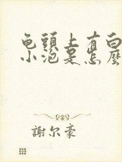 龟头上有白色的小泡是怎么回事