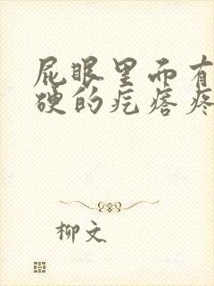 屁眼里面有个硬硬的疙瘩疼