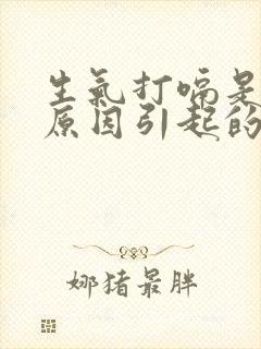 生气打嗝是什么原因引起的