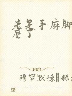 老是手麻脚麻怎么了