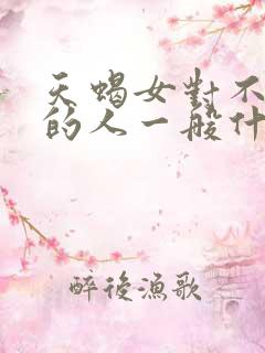 天蝎女对不喜欢的人一般什么表现