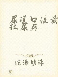 尿道口流黄浓且拉尿疼