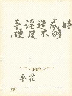 手淫造成时间短,硬度不够