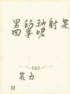 男的秒射是怎么回事呢