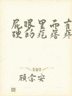 屁眼里面有个硬硬的疙瘩疼