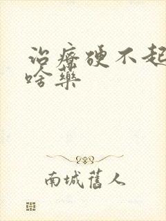 治疗硬不起来吃啥药