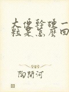 大便干硬一粒一粒是怎么回事