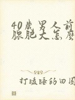 40岁男人前列腺肥大怎么治疗