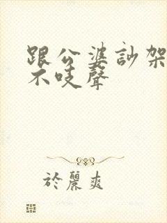 跟公婆吵架老公不吱声