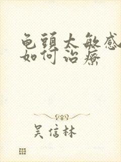 龟头太敏感早射如何治疗