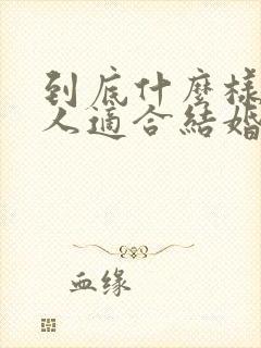 到底什么样的男人适合结婚