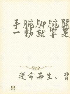 手腕脚腕关节响一动就响是什么原因