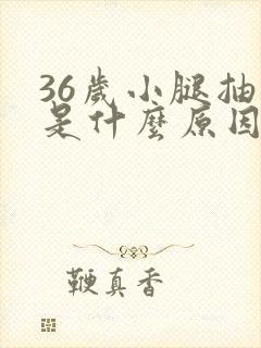 36岁小腿抽筋是什么原因引起的