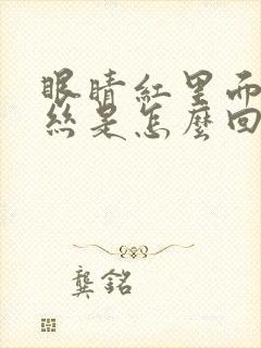 眼睛红里面有血丝是怎么回事