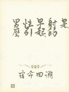 男性早射是由什么引起的