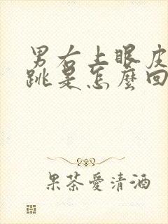 男右上眼皮一直跳是怎么回事周公解梦