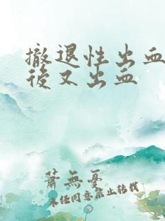 撤退性出血结束后又出血