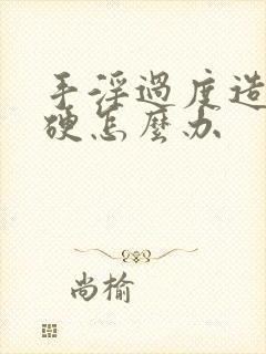 手淫过度造成不硬怎么办