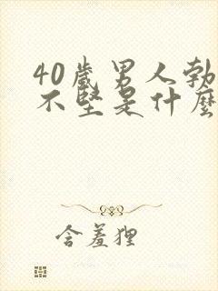 40岁男人勃起不坚是什么原因