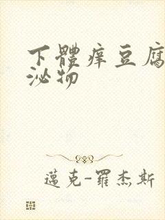 下体痒豆腐渣分泌物