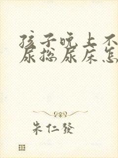 孩子晚上不肯把尿总尿床怎么办