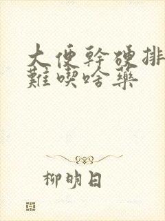 大便干硬排便困难吃啥药