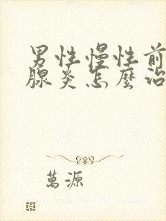 男性慢性前列有腺炎怎么治疗