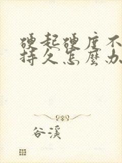 硬起硬度不够不持久怎么办