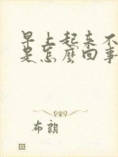 早上起来不硬起是怎么回事