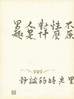 男人对性不感兴趣是什么原因