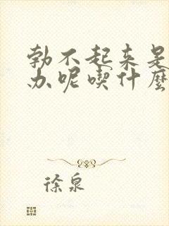 勃不起来是怎么办呢吃什么药