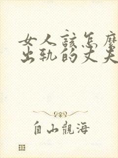 女人该怎么挽回出轨的丈夫