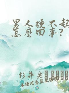 男人硬不起来是怎么回事?