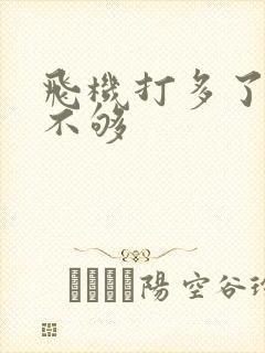 飞机打多了硬度不够