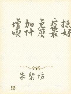 增加免疫抵抗力吃什么最好