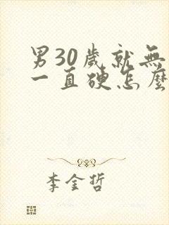 男30岁就无法一直硬怎么回事