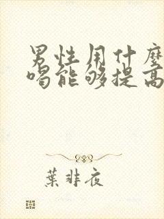 男性用什么泡水喝能够提高性功能