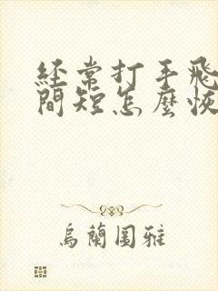 经常打手飞机时间短怎么恢复