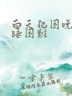 白天犯困晚上入睡困难