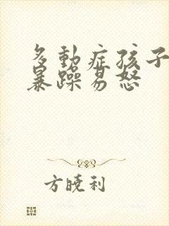 多动症孩子脾气暴躁易怒