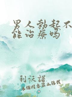 男人勃起不坚来能治疗吗