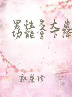 男性多大岁数性功能会下降